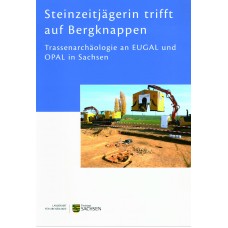 Steinzeitjägerin trifft auf Bergknappen: Trassenarchäologie an EUGAL und OPAL in Sachsen